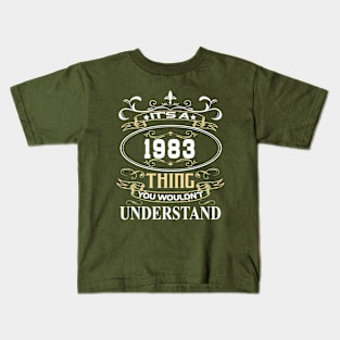 It's A 1983 Thing You Wouldn't Understand Kids T-Shirt